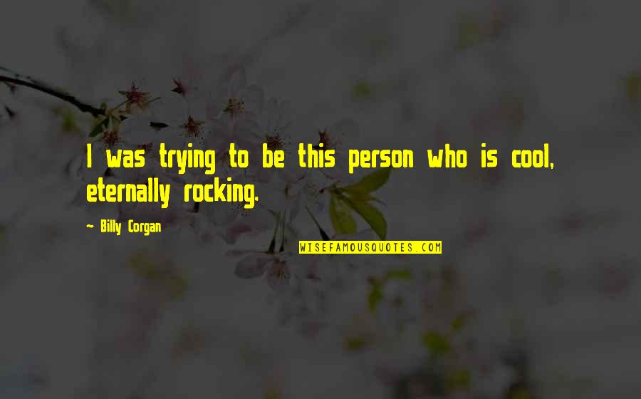 Abq Weather Quotes By Billy Corgan: I was trying to be this person who
