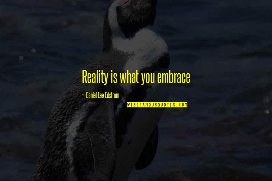 Abra Os Anime Para Desenhar Base Quotes By Daniel Lee Edstrom: Reality is what you embrace