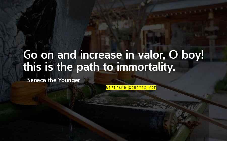 Abraar Quotes By Seneca The Younger: Go on and increase in valor, O boy!