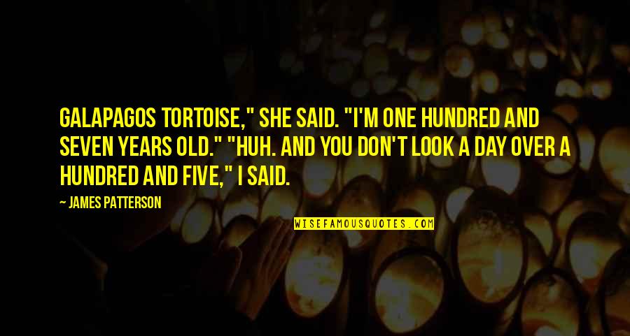 Abracadaniel Quotes By James Patterson: Galapagos tortoise," she said. "I'm one hundred and
