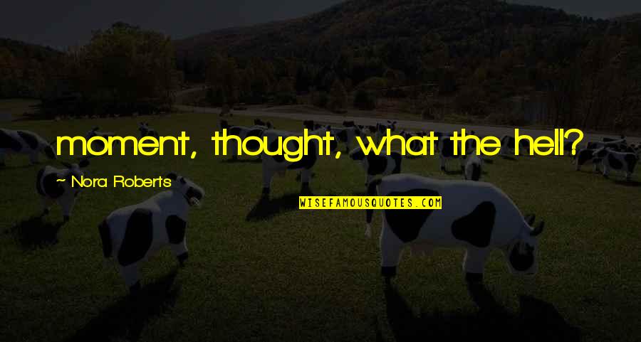 Abraceel Quotes By Nora Roberts: moment, thought, what the hell? Abraceel Quotes By Nora Roberts: moment, thought, what the hell?