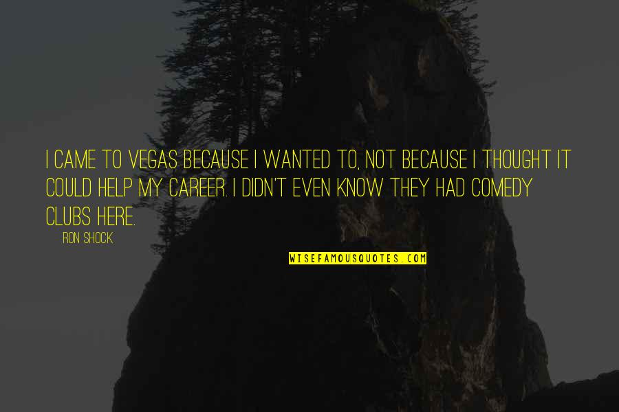 Abraceel Quotes By Ron Shock: I came to Vegas because I wanted to, Abraceel Quotes By Ron Shock: I came to Vegas because I wanted to,