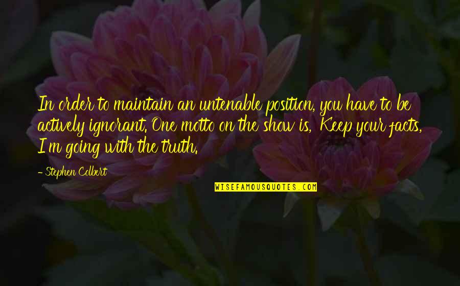 Abraceive Quotes By Stephen Colbert: In order to maintain an untenable position, you Abraceive Quotes By Stephen Colbert: In order to maintain an untenable position, you