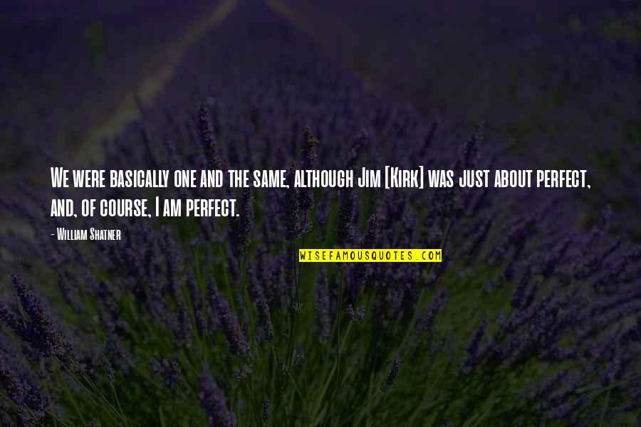 Abraceive Quotes By William Shatner: We were basically one and the same, although Abraceive Quotes By William Shatner: We were basically one and the same, although