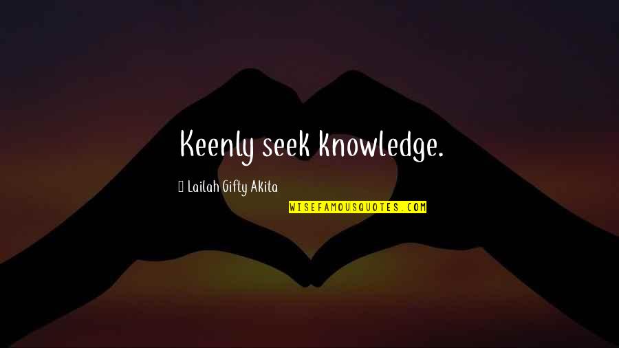 Abraces O Quotes By Lailah Gifty Akita: Keenly seek knowledge.
