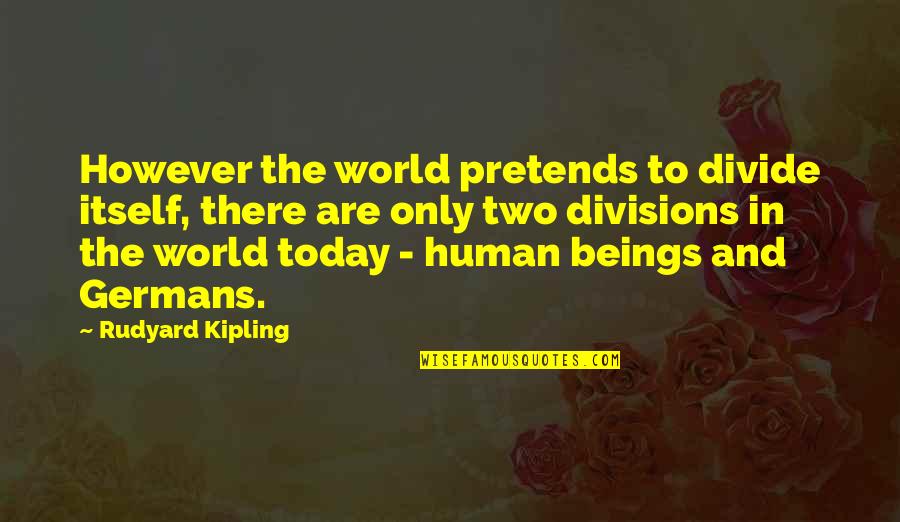 Abraces O Quotes By Rudyard Kipling: However the world pretends to divide itself, there