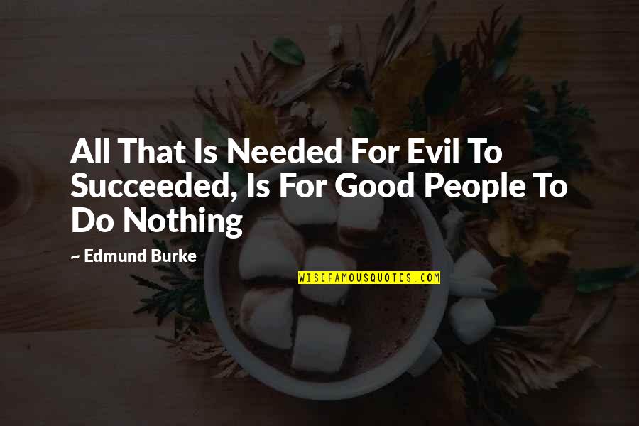 Abraces Quotes By Edmund Burke: All That Is Needed For Evil To Succeeded,