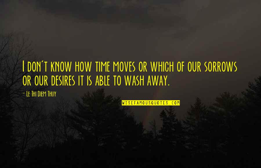 Abraded Synonym Quotes By Le Thi Diem Thuy: I don't know how time moves or which Abraded Synonym Quotes By Le Thi Diem Thuy: I don't know how time moves or which