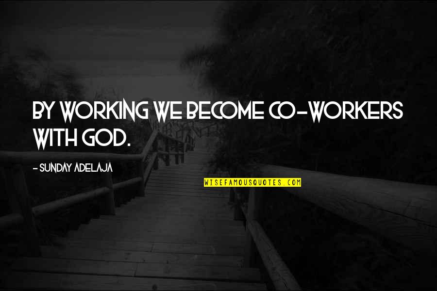Abrader Quotes By Sunday Adelaja: By working we become co-workers with God.