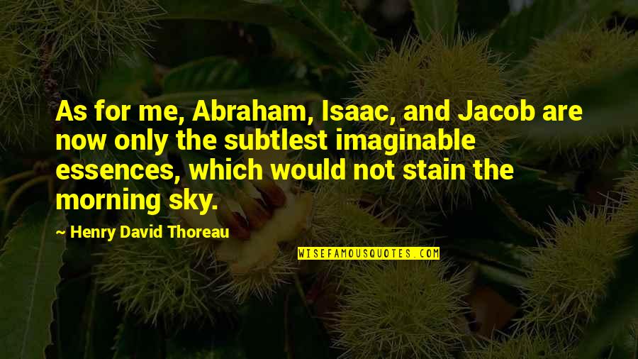 Abraham And Isaac Bible Quotes By Henry David Thoreau: As for me, Abraham, Isaac, and Jacob are