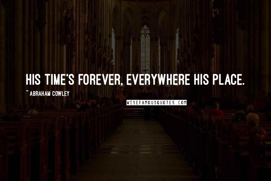 Abraham Cowley quotes: His time's forever, everywhere his place.