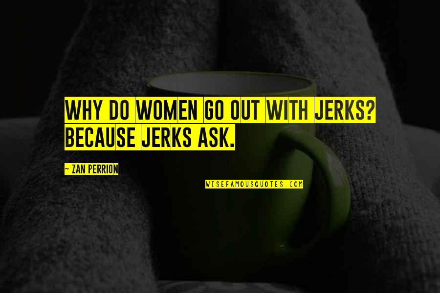 Abraham Esther Hicks Quotes By Zan Perrion: Why do women go out with jerks? Because