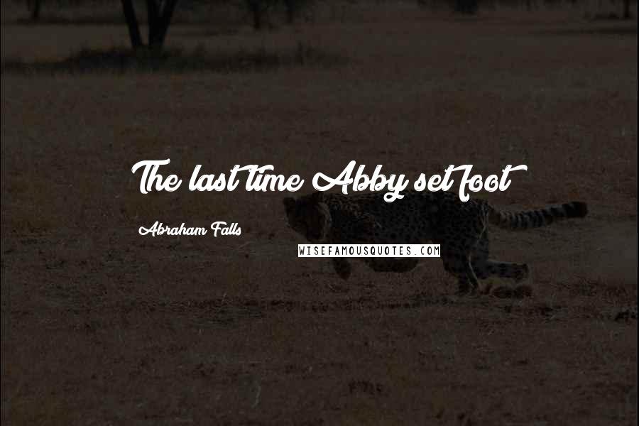 Abraham Falls quotes: The last time Abby set foot