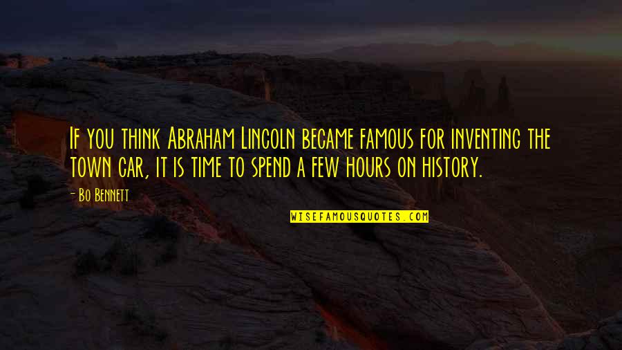 Abraham Famous Quotes By Bo Bennett: If you think Abraham Lincoln became famous for