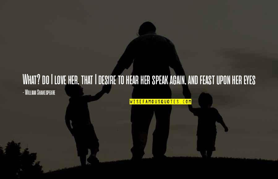 Abraham Galloway Quotes By William Shakespeare: What? do I love her, that I desire