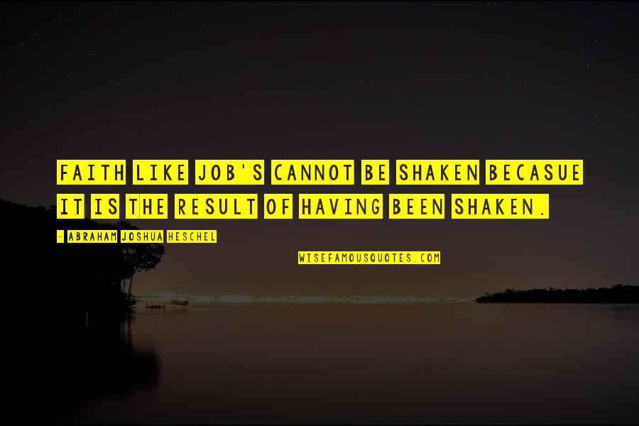 Abraham Heschel Quotes By Abraham Joshua Heschel: Faith like Job's cannot be shaken becasue it Abraham Heschel Quotes By Abraham Joshua Heschel: Faith like Job's cannot be shaken becasue it