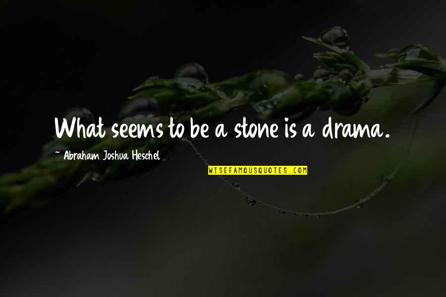 Abraham Heschel Quotes By Abraham Joshua Heschel: What seems to be a stone is a Abraham Heschel Quotes By Abraham Joshua Heschel: What seems to be a stone is a