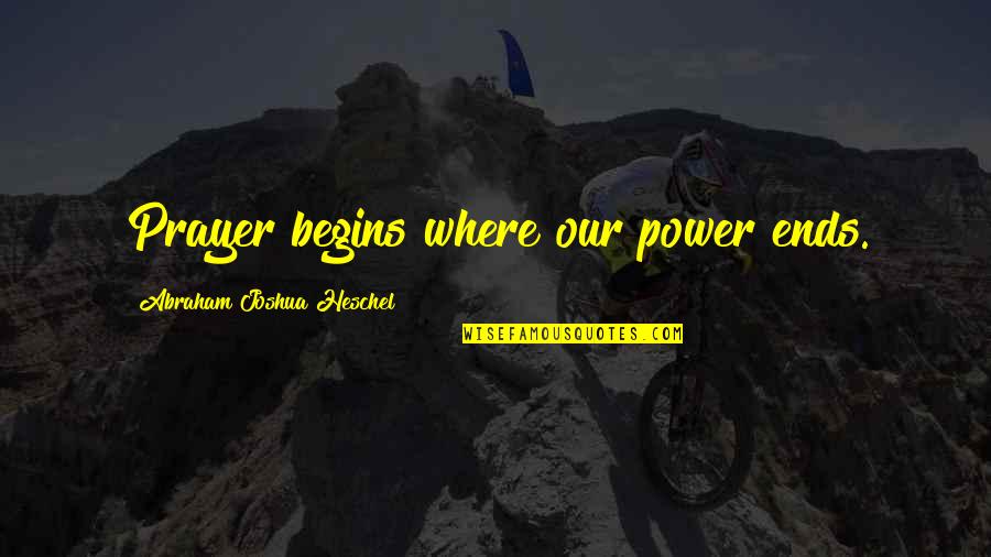 Abraham Heschel Quotes By Abraham Joshua Heschel: Prayer begins where our power ends. Abraham Heschel Quotes By Abraham Joshua Heschel: Prayer begins where our power ends.
