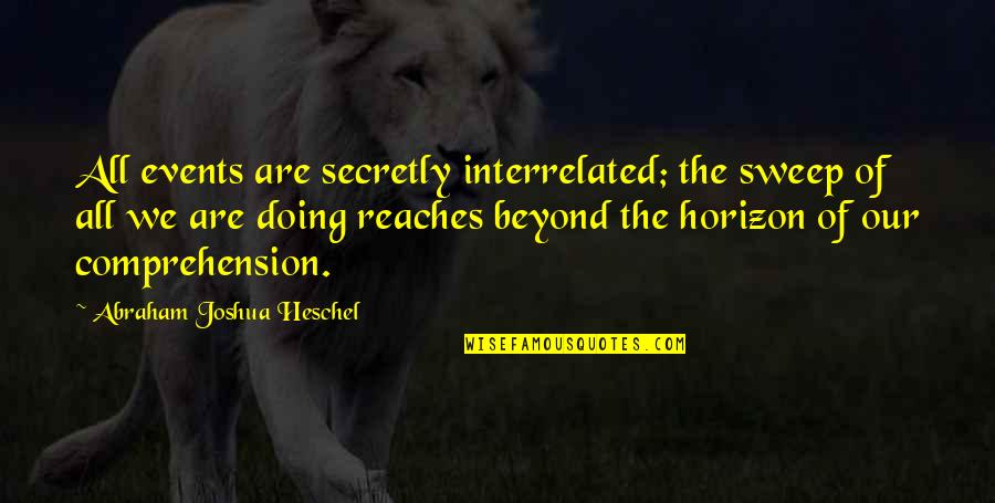 Abraham Heschel Quotes By Abraham Joshua Heschel: All events are secretly interrelated; the sweep of Abraham Heschel Quotes By Abraham Joshua Heschel: All events are secretly interrelated; the sweep of