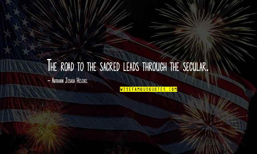Abraham Heschel Quotes By Abraham Joshua Heschel: The road to the sacred leads through the Abraham Heschel Quotes By Abraham Joshua Heschel: The road to the sacred leads through the