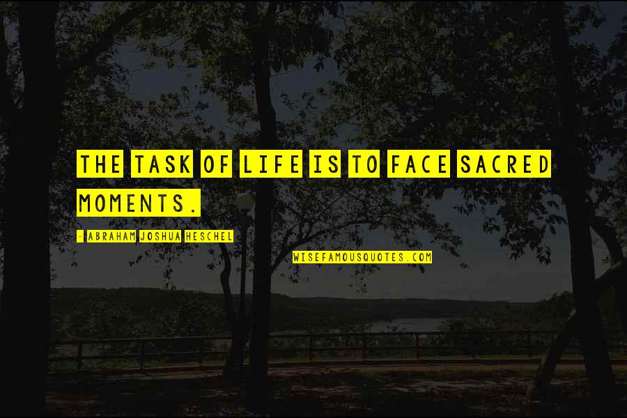 Abraham Heschel Quotes By Abraham Joshua Heschel: The task of life is to face sacred Abraham Heschel Quotes By Abraham Joshua Heschel: The task of life is to face sacred