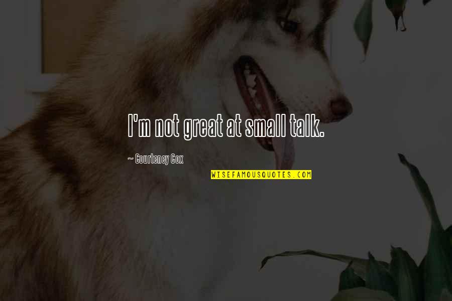 Abraham Hicks Contrast Quotes By Courteney Cox: I'm not great at small talk. Abraham Hicks Contrast Quotes By Courteney Cox: I'm not great at small talk.