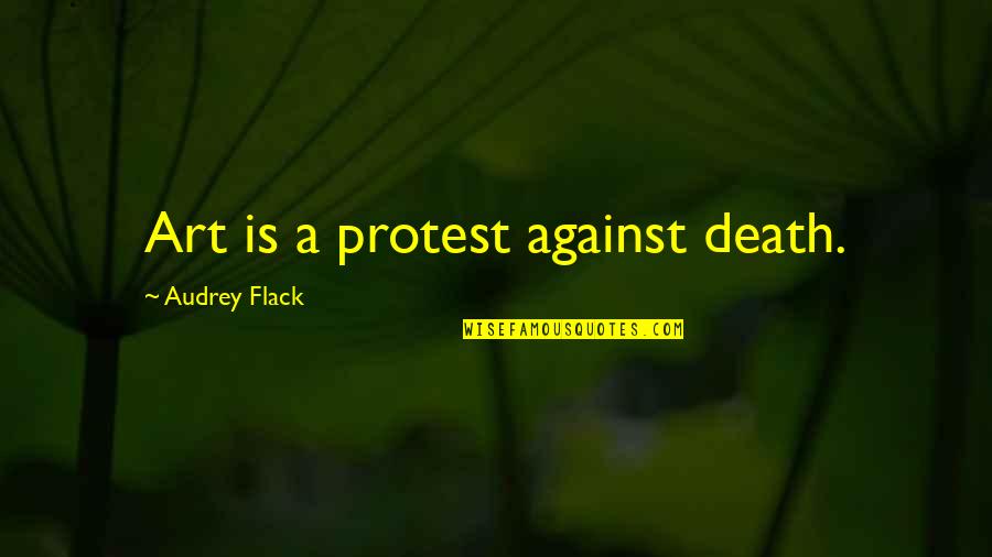 Abraham Hicks Health Quotes By Audrey Flack: Art is a protest against death. Abraham Hicks Health Quotes By Audrey Flack: Art is a protest against death.