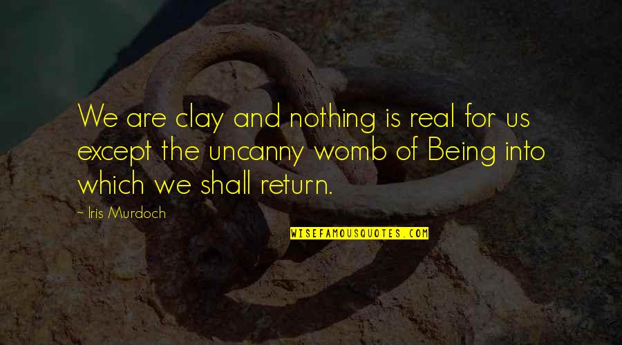Abraham Hicks Short Quotes By Iris Murdoch: We are clay and nothing is real for