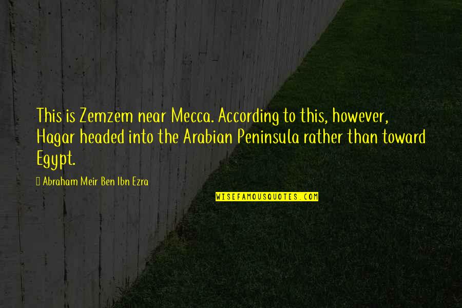 Abraham Ibn Ezra Quotes By Abraham Meir Ben Ibn Ezra: This is Zemzem near Mecca. According to this,