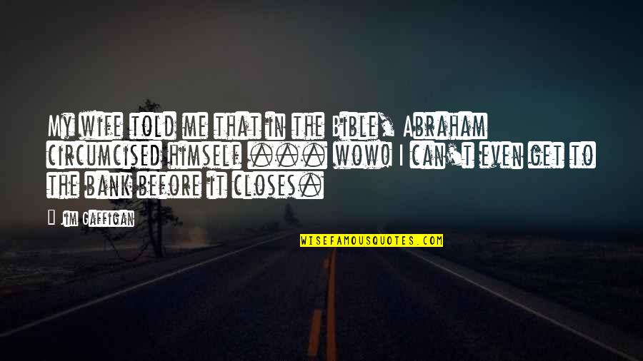Abraham In The Bible Quotes By Jim Gaffigan: My wife told me that in the Bible, Abraham In The Bible Quotes By Jim Gaffigan: My wife told me that in the Bible,