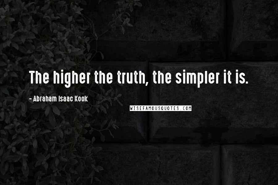 Abraham Isaac Kook quotes: The higher the truth, the simpler it is.