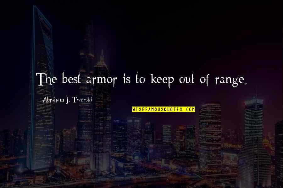 Abraham J Twerski Quotes By Abraham J. Twerski: The best armor is to keep out of