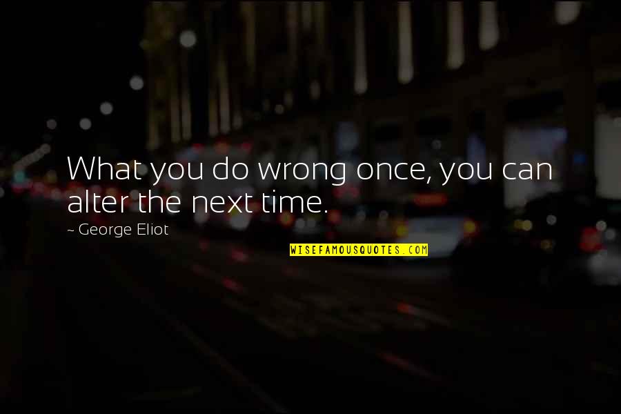 Abraham J Twerski Quotes By George Eliot: What you do wrong once, you can alter