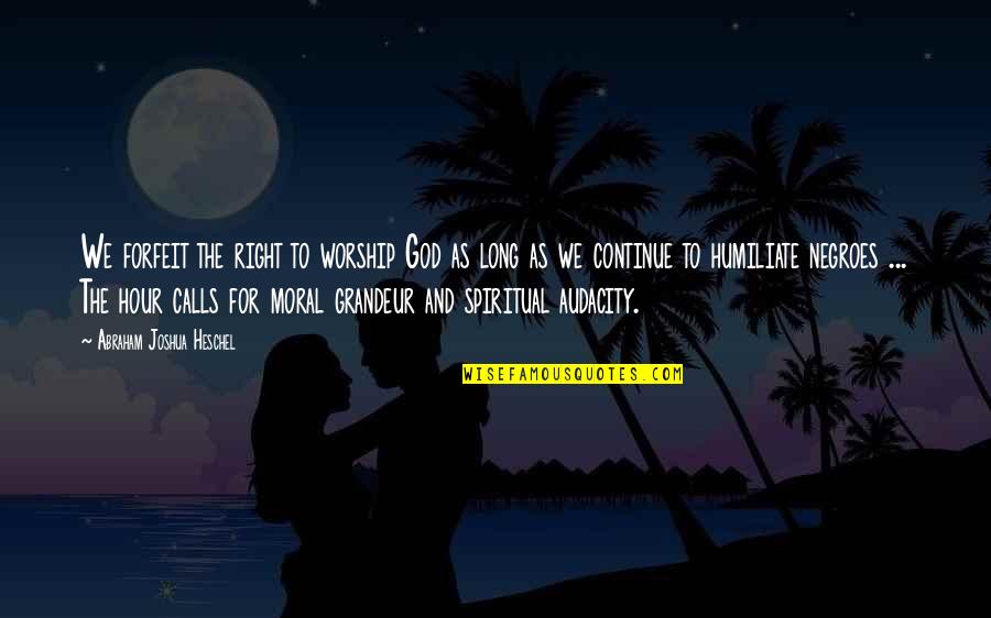Abraham Joshua Quotes By Abraham Joshua Heschel: We forfeit the right to worship God as Abraham Joshua Quotes By Abraham Joshua Heschel: We forfeit the right to worship God as