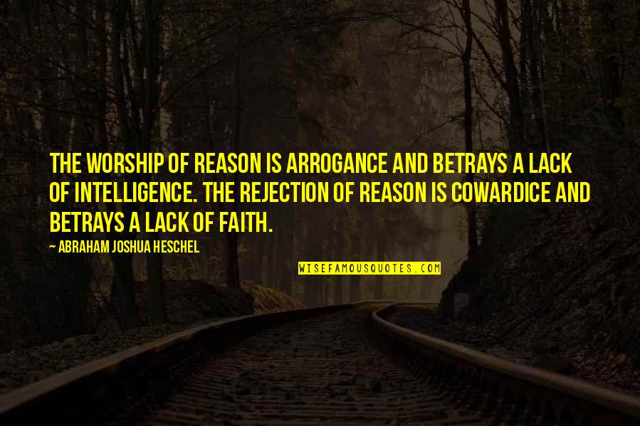 Abraham Joshua Quotes By Abraham Joshua Heschel: The worship of reason is arrogance and betrays Abraham Joshua Quotes By Abraham Joshua Heschel: The worship of reason is arrogance and betrays