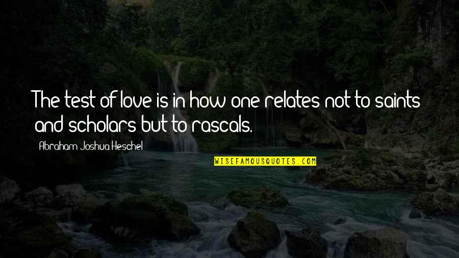 Abraham Joshua Quotes By Abraham Joshua Heschel: The test of love is in how one Abraham Joshua Quotes By Abraham Joshua Heschel: The test of love is in how one