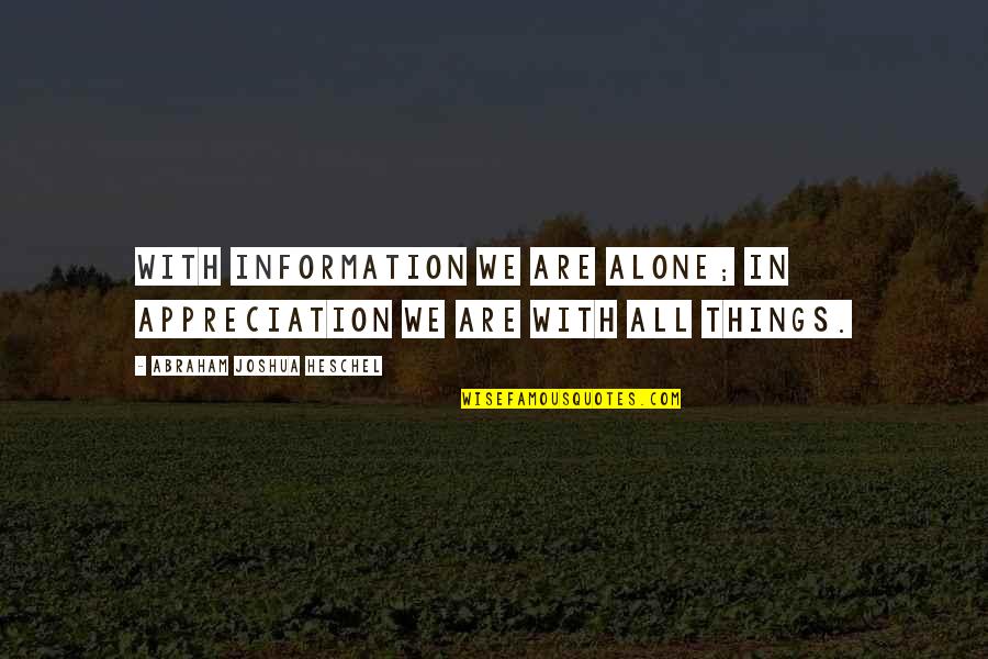 Abraham Joshua Quotes By Abraham Joshua Heschel: With information we are alone; in appreciation we Abraham Joshua Quotes By Abraham Joshua Heschel: With information we are alone; in appreciation we