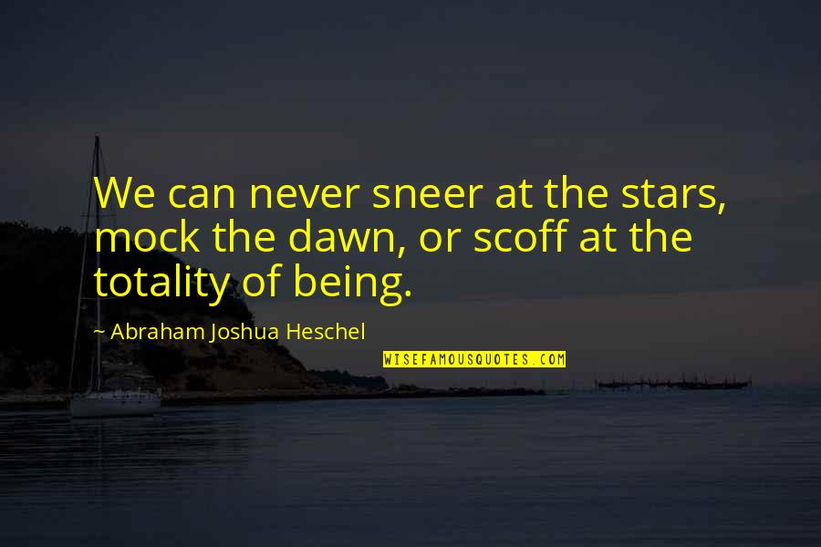 Abraham Joshua Quotes By Abraham Joshua Heschel: We can never sneer at the stars, mock Abraham Joshua Quotes By Abraham Joshua Heschel: We can never sneer at the stars, mock