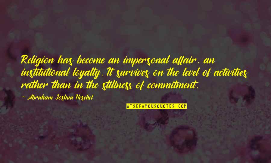 Abraham Joshua Quotes By Abraham Joshua Heschel: Religion has become an impersonal affair, an institutional Abraham Joshua Quotes By Abraham Joshua Heschel: Religion has become an impersonal affair, an institutional