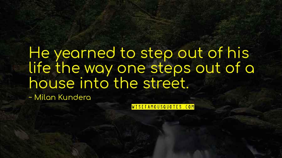 Abraham Kaplan Quotes By Milan Kundera: He yearned to step out of his life