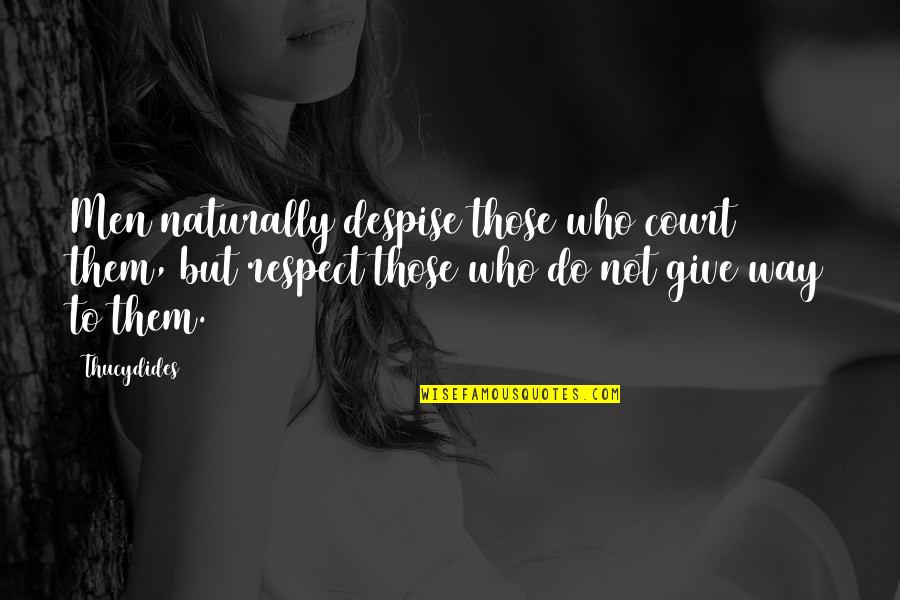 Abraham Laboriel Quotes By Thucydides: Men naturally despise those who court them, but Abraham Laboriel Quotes By Thucydides: Men naturally despise those who court them, but