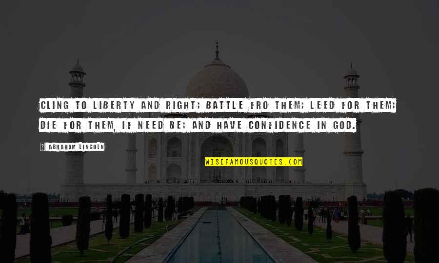 Abraham Lincoln And God Quotes By Abraham Lincoln: Cling to liberty and right; battle fro them; Abraham Lincoln And God Quotes By Abraham Lincoln: Cling to liberty and right; battle fro them;