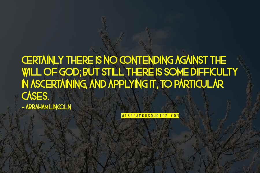 Abraham Lincoln And God Quotes By Abraham Lincoln: Certainly there is no contending against the Will Abraham Lincoln And God Quotes By Abraham Lincoln: Certainly there is no contending against the Will