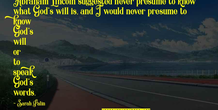 Abraham Lincoln And God Quotes By Sarah Palin: Abraham Lincoln suggested never presume to know what Abraham Lincoln And God Quotes By Sarah Palin: Abraham Lincoln suggested never presume to know what
