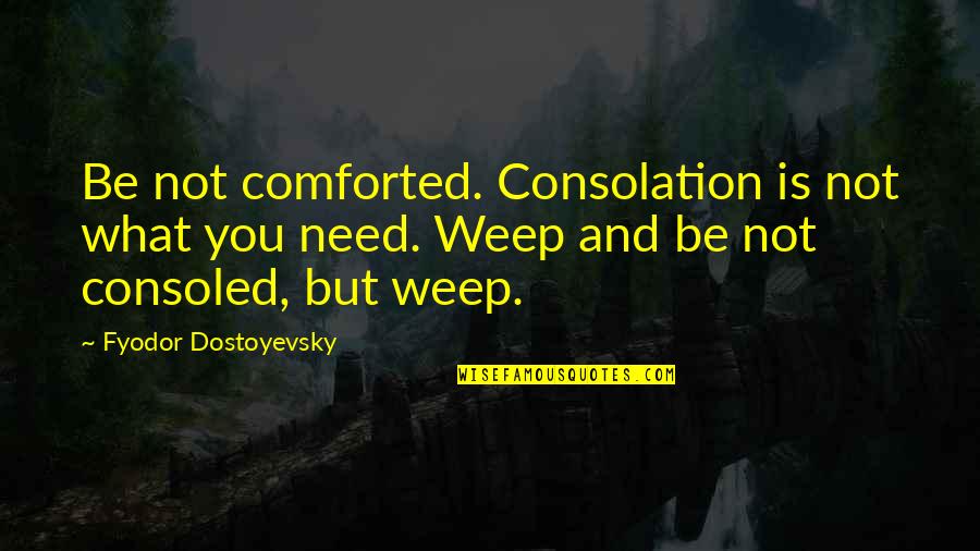 Abraham Lincoln Ax Quote Quotes By Fyodor Dostoyevsky: Be not comforted. Consolation is not what you