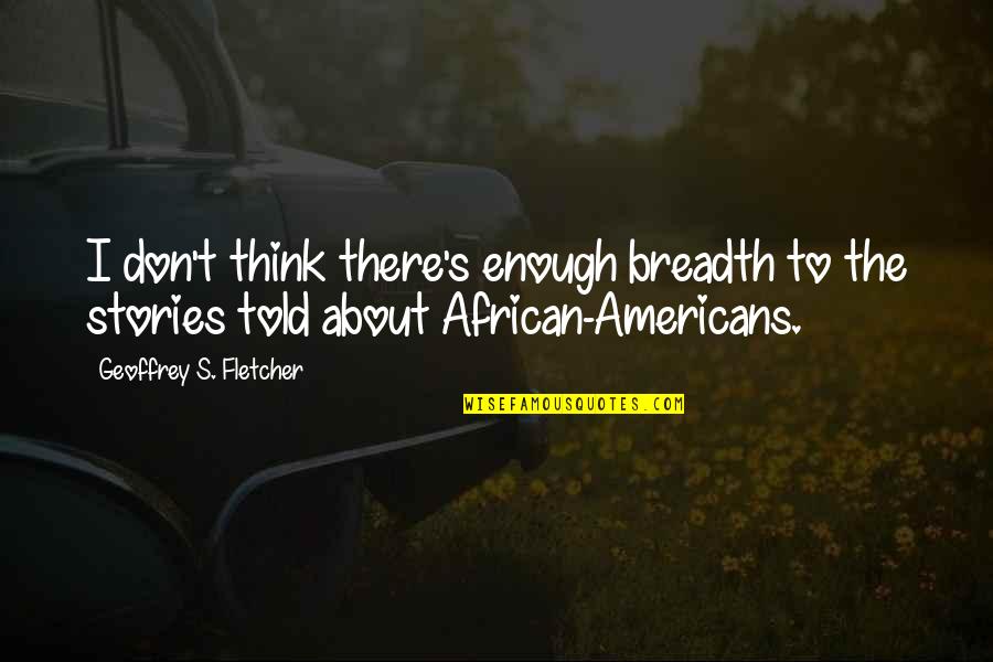 Abraham Lincoln Ax Quote Quotes By Geoffrey S. Fletcher: I don't think there's enough breadth to the