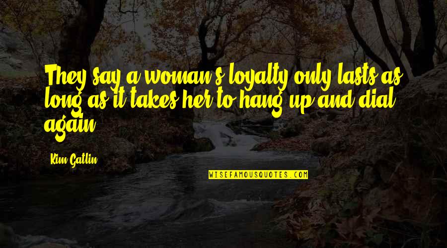 Abraham Lincoln Ax Quote Quotes By Kim Gatlin: They say a woman's loyalty only lasts as