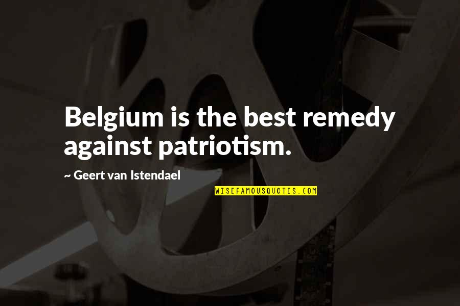 Abraham Lincoln Douglas Debates Quotes By Geert Van Istendael: Belgium is the best remedy against patriotism.