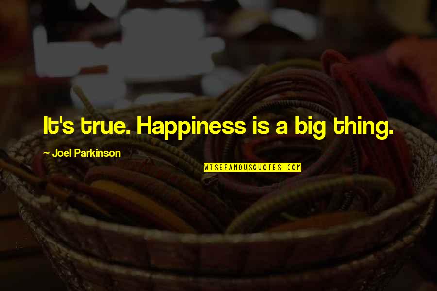 Abraham Lincoln Douglas Debates Quotes By Joel Parkinson: It's true. Happiness is a big thing.