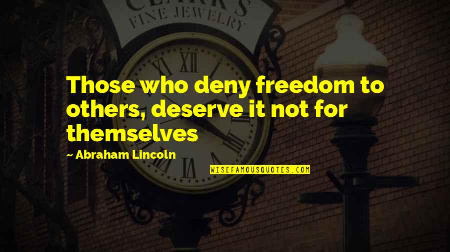 Abraham Lincoln From Others Quotes By Abraham Lincoln: Those who deny freedom to others, deserve it
